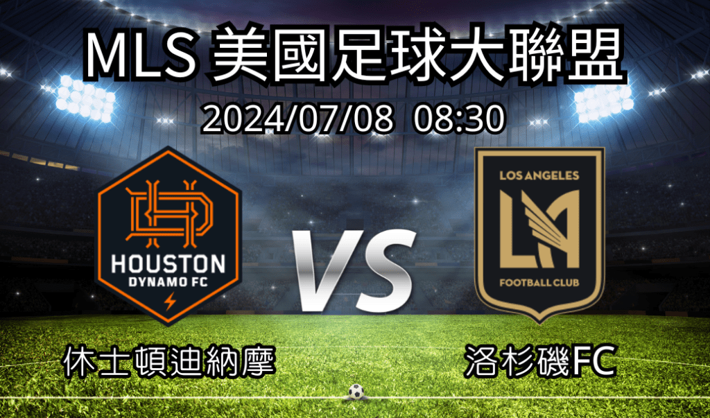 【MLS美足聯】2024-07-08 休士頓迪納摩 VS 洛杉磯FC 賽前分析